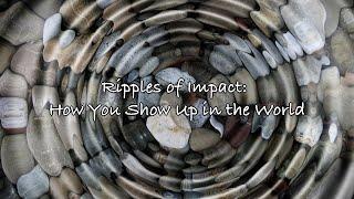 Ripples of Impact: How You Show Up in the World