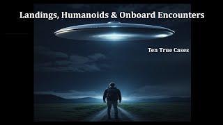 LANDINGS, HUMANOIDS & ONBOARD ENCOUNTERS: TEN TRUE CASES