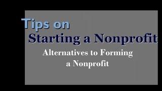 Tips on Starting a Nonprofit: Alternatives to Forming a Nonprofit