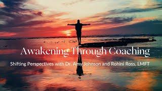 Awakening Through Coaching: Shifting Perspectives with Dr. Amy Johnson and Rohini Ross LMFT