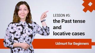 Udmurt for Beginners #5: the Past tense and locative cases