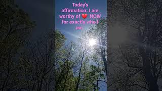 today's affirmation: I'm worthy of love now