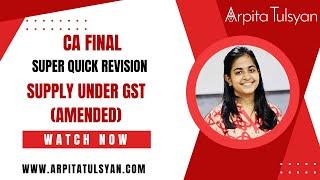 Supply Under GST (Amended) |CA Final IDT GST |Super Quick Revision by CA Arpita Tulsyan |May/Nov2024