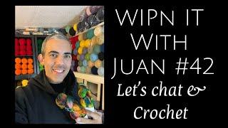 WIP’n it with Juan 42- Let’s Chat & Crochet!