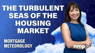 The Turbulent Seas Of The Housing Market | Mortgage Meteorology