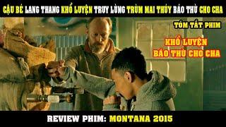 [Review Phim] Cậu Bé Lang Thang KHỔ LUYỆN  Truy Lùng Trùm Mai Thúy Báo Thù Cho Cha | Montana 2015