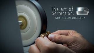 The art of perfection - Behind the scenes - GOAT LUXURY JUWELIER / Uhrenaufbereitung & Uhrenpolitur