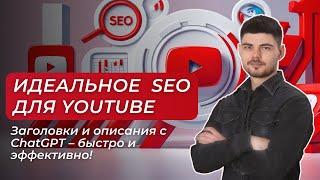 Идеальное SEO для YouTube: Как создать заголовок и описание с ChatGPT за 5 минут