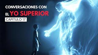 ¿Qué es el tiempo? Conversaciones con el "YO SUPERIOR" Capitulo 17