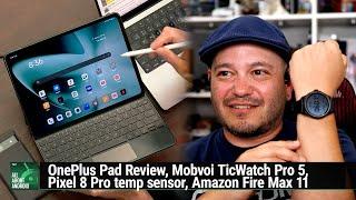OnePlus Pad Review - Mobvoi TicWatch Pro 5, Pixel 8 Pro temperature sensor, Amazon Fire Max 11