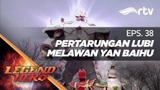 Legend Hero RTV : Pertarungan Lubi Melawan Yan Baihu (Episode 38) || Full