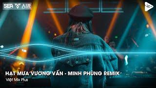 Hạt Mưa Vương Vấn - Minh Phùng Remix - Hạt Mưa Vương Vấn Anh Giờ Nay Đang Nơi Đâu Remix TikTok