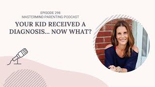 Your Kid Received a Diagnosis… Now What? | 298