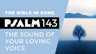 Psalm 143 – The Sound of Your Loving Voice || Bible in Song || Project of Love