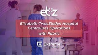 Elisabeth-TweeSteden Hospital Centralizes Operations with Fabric