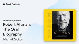 Robert Altman: The Oral Biography by Mitchell Zuckoff · Audiobook preview