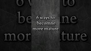 6 ways to be become more mature #maturity #shorts #ytshorts