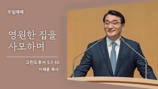 [이재훈 담임목사] 영원한 집을 사모하며 (고린도후서 5:1-10) 2021.02.14