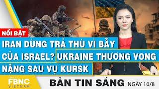 Tin Sáng 10/8 | Iran dừng trả thù vì bẫy của Israel?; Ukraine thương vong nặng sau vụ Kursk | FBNC