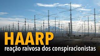 HAARP: reação raivosa dos conspiracionistas