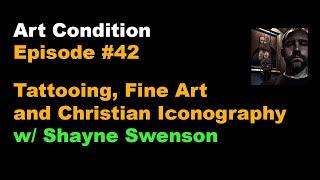 Art Condition Episode #42 Tattooing, Fine Art and Christian Iconography w/ Shayne Swenson