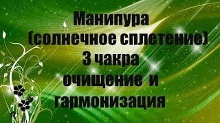 Манипура (солнечное сплетение) 3 чакра очищение и гармонизация