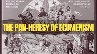 The Pan Heresy of Ecumenism