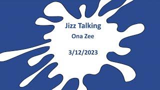 Jizz Talking - Ona Zee - 3/12/2023