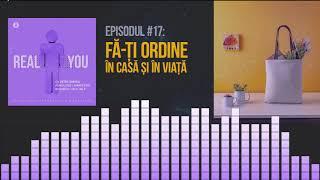 Fă-ți ordine în casă și în viață!   | [EP17] The Real You Podcast