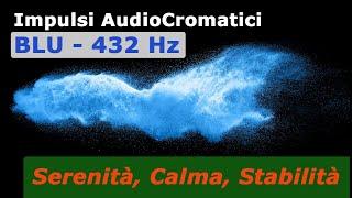 BLU 432 Hz - Serenità, Calma, Relax - Impulsi AudioCromatici per amplificare la Legge di Attrazione.