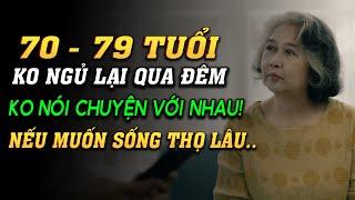 Giai Đoạn 70 - 79 TUỔI KHÔNG NGỦ LẠI QUA ĐÊM, Không Nói Chuyện Với Nhau Nếu Muốn Sống Thọ Lâu