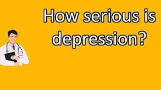 How serious is depression ? | BEST Health Channel & Answers