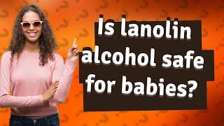 Is lanolin alcohol safe for babies?