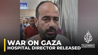 Israeli forces release director of al-Shifa Hospital