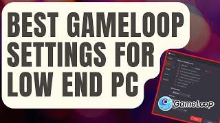 Best GameLoop Settings For Low End PC [Updated 2024]