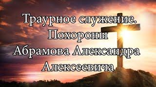 Траурное служение 04 мая 2022 года. Похороны Абрамова Александра Алексеевича. Церковь Преображение.