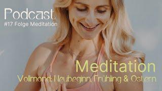 #17 Podcast: Meditation für den Vollmond, Neubeginn & Ostern