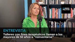 Mayores de 50 años: ¿cómo “reinventarse”? La sicóloga Beatriz Angulo propone talleres terapéuticos