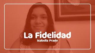 Predicación La Fidelidad - Isabella Prado