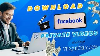 3 Steps To Easily Download Any Private Facebook Video Using VidQuickly