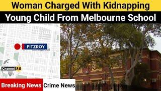 Woman charged with kidnapping young child from Melbourne school - Channel 86 Australia