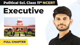 Class 11 Political Science Chapter 4 | Executive - Full Chapter Explanation