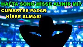 HAFTA SONU HİSSE ALINIR MI?