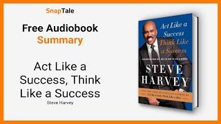 Act Like a Success, Think Like a Success by Steve Harvey: 8 Minute Summary