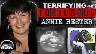 Terrifying And Torturous: The Case Of Annie Hester