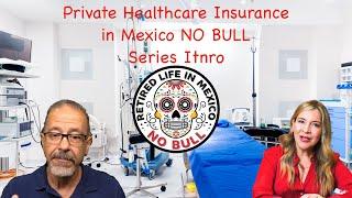 New! Private Healthcare Insurance in Mexico NO BULL Series!  Intro