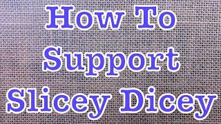How To Support Slicey Dicey - March 2021 Update