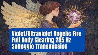 Violet-Ultraviolet Angelic Fire Full Body Clearing 285 Hz Solfeggio Transmission