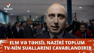 Elm və təhsil naziri Toplum TV-nin suallarını cavablandırıb