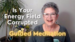 Is Your Energy Field Corrupted Guided Meditation